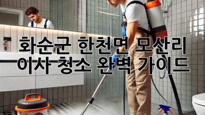 화순군 한천면 모산리 이사 청소 완벽 가이드!