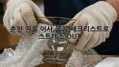 춘천 원룸 이사, 꼼꼼 체크리스트로 스트레스 OUT!